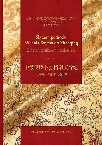 Śladem podróży Michała Boyma do Zhaoqing. Z historii polsko-chińskich relacji Aleksander Wojciech Mikołajczak, Rafał Dymczyk - okladka książki