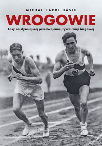 Biblioteka Przeglądu Sportowego. Wrogowie. Losy najsłynniejszej przedwojennej rywalizacji biegowej Michał Karol Hasik - okladka książki