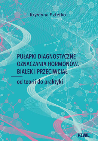 Pułapki diagnostyczne oznaczania hormonów, białek i przeciwciał Krystyna Sztefko - okladka książki