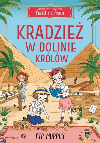 Agencja detektywistyczna Christie i Agaty. Tom 3. Kradzież w Dolinie Królów Pip Murphy - okladka książki