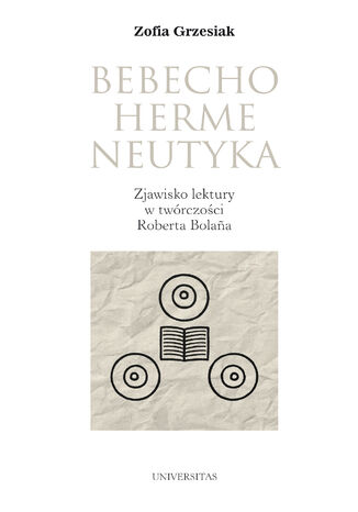 Bebechohermeneutyka. Zjawisko lektury w twórczości Roberta Bolaña Zofia Grzesiak - okladka książki