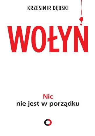 Nic nie jest w porządku. Wołyń  moja rodzinna historia Krzesimir Dębski - okladka książki