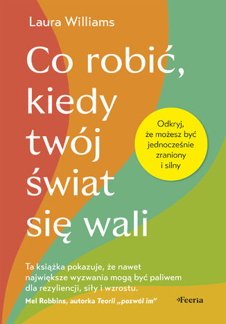 Co robić, kiedy twój świat się wali. Odkryj, że możesz być jednocześnie zraniony i silny Laura Williams - okladka książki
