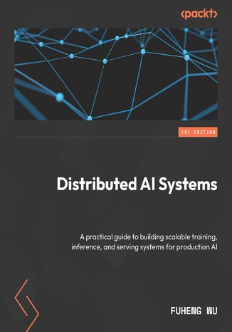 Distributed AI Systems. A practical guide to building scalable training, inference, and serving systems for production AI Fuheng Wu - okladka książki