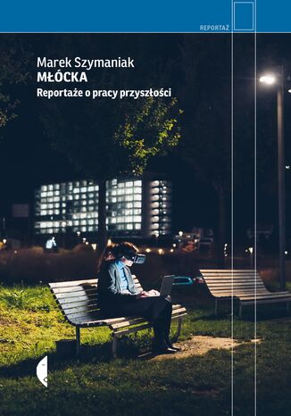Młócka. Reportaże o pracy przyszłości Marek Szymaniak - okladka książki