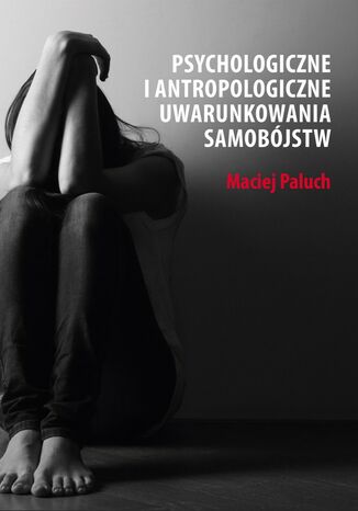 Psychologiczne i antropologiczne uwarunkowania samobójstw Maciej Paluch - okladka książki