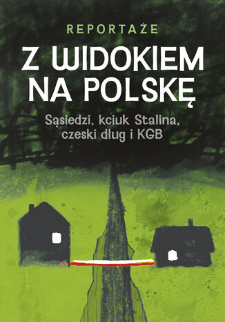 Z WIDOKIEM NA POLSKĘ. Sąsiedzi, kciuk Stalina, czeski dług i KGB Magdalena Rigamonti, Monika Waluś, Katarzyna Barczyk-Sikora, Diana Wawrzusiszyn, Alicja Staszak, Witold Jurasz, Marcin Terlik, Tomasz Mateusiak - okladka książki
