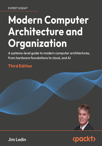Modern Computer Architecture and Organization. A systems-level guide to modern computer architectures, from hardware foundations to AI datacenters - Third Edition Jim Ledin - okladka książki