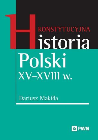 Konstytucyjna historia Polski XV-XVIII w Dariusz Makiłła - okladka książki