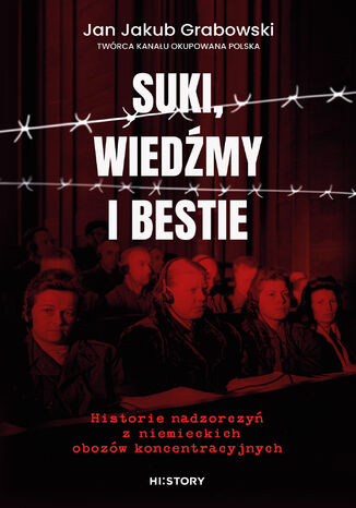 Suki, wiedźmy i bestie. Historie nadzorczyń z niemieckich obozów koncentracyjnych Jan Jakub Grabowski - okladka książki