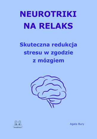 Neurotriki na relaks. Skuteczna redukcja stresu w zgodzie z mózgiem Agata Bury - okladka książki
