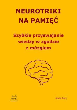 Neurotriki na pamięć. Szybkie przyswajanie wiedzy w zgodzie z mózgiem Agata Bury - okladka książki
