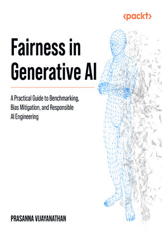 Fairness in Generative AI. A Practical Guide to Benchmarking, Bias Mitigation, and Responsible AI Engineering Prasanna Vijayanathan - okladka książki