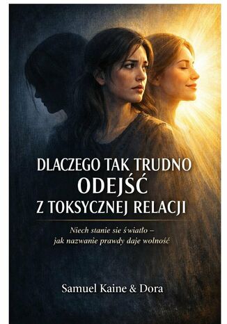 Dlaczego tak trudno odejść z toksycznej relacji Samuel Kaine, Dora Kaine - okladka książki