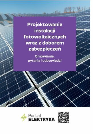 Projektowanie instalacji fotowoltaicznych wraz z doborem zabezpieczeń. Omówienie, pytania i odpowiedzi - II wydanie Praca zbiorowa - okladka książki