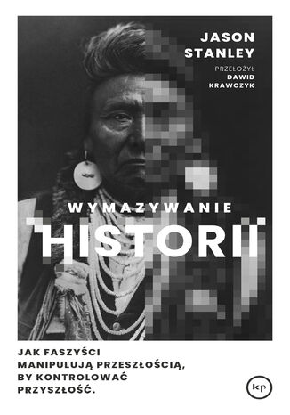 Wymazywanie historii. Jak faszyści manipulują przeszłością, by kontrolować przyszłość Jason Stanley - okladka książki