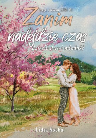 Saga o życiu Lilki (#1). Zanim nadejdzie czas. Dzieciństwo i młodość Lidia Socha - okladka książki