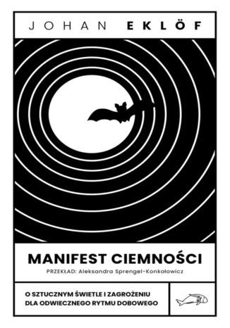 Manifest ciemności. O sztucznym świetle i zagrożeniu dla odwiecznego rytmu dobowego Johan Eklöf - okladka książki