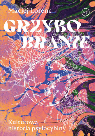 Grzybobranie. Kulturowa historia psylocybiny Maciej Lorenc - okladka książki