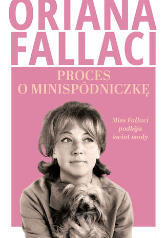 Proces o minispódniczkę. Miss Fallaci podbija świat mody Oriana Fallaci - okladka książki