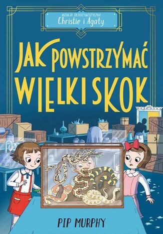 Agencja detektywistyczna Christie i Agaty. Tom 6. Jak powstrzymać wielki skok? Pip Murphy - okladka książki