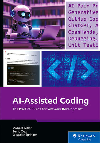 AI-Assisted Coding. Enhancing Programming with AI Tools and Techniques Rheinwerk Publishing, Inc, Michael Kofler, Bernd Öggl, Sebastian Springer - okladka książki