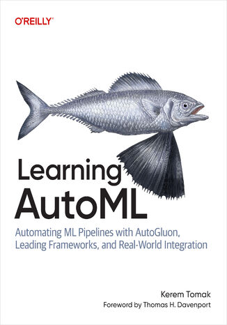 Learning AutoML. Automating ML Pipelines with AutoGluon, Leading Frameworks, and Real-World Integration Kerem Tomak - okladka książki