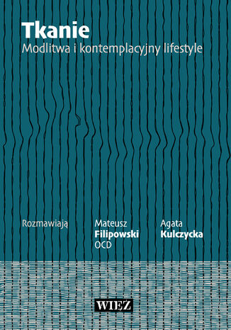 Tkanie. Modlitwa i kontemplacyjny lifestyle Mateusz Filipowski OCD, Agata Kulczycka - okladka książki
