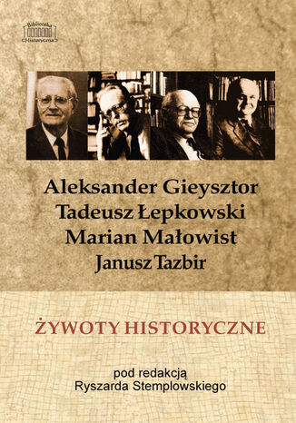 Żywoty historyczne. Tadeusz Łepkowski, Marian Małowist, Janusz Tazbir, Aleksander Gieysztor w wywiadach z lat 1986-1989 Ryszard Stemplowski (red.) - okladka książki