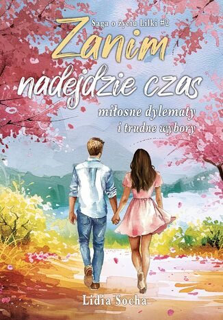 Saga o życiu Lilki (#2). Zanim nadejdzie czas. Miłosne dylematy i trudne wybory Lidia Socha - okladka książki