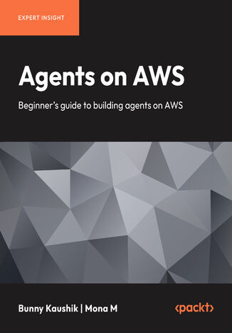 AI Agents on AWS. Beginner's guide to building AI agents on AWS Bunny Kaushik, Mona M, Randy DeFauw - okladka książki
