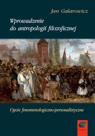 Wprowadzenie do antropologii filozoficznej. Ujęcie fenomenologiczno-personalistyczne Jan Galarowicz - okladka książki