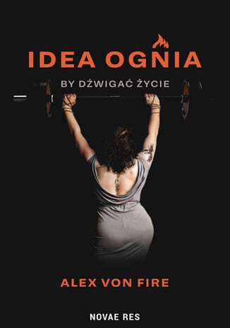 Idea Ognia - by dźwigać życie Alex von Fire - okladka książki