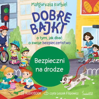 Bezpieczni na drodze. Dobre bajki o tym, jak dbać o swoje bezpieczeństwo Małgorzata Korbiel - okladka książki