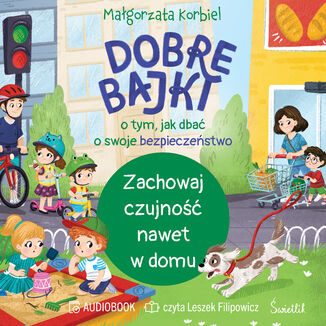 Zachowaj czujność nawet w domu. Dobre bajki o tym, jak dbać o swoje bezpieczeństwo Małgorzata Korbiel - okladka książki