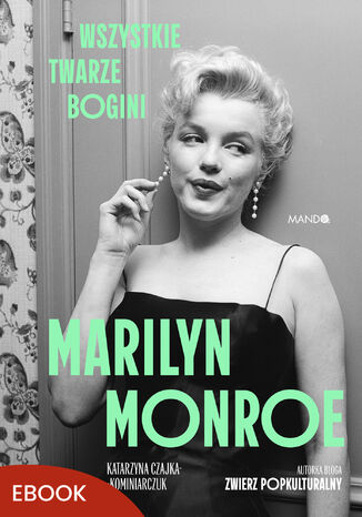 Marilyn Monroe. Wszystkie twarze bogini Katarzyna Czajka-Kominiarczuk - okladka książki