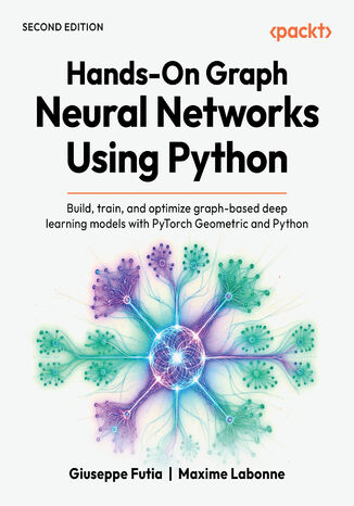 Hands-On Graph Neural Networks Using Python. Build, train, and optimize graph-based deep learning models with PyTorch Geometric and Python - Second Edition Giuseppe Futia, Maxime Labonne - okladka książki