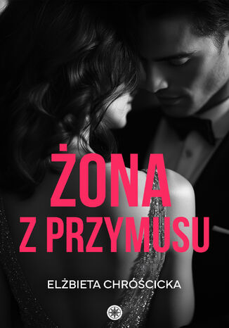 Żona z przymusu Elżbieta Chróścicka - okladka książki