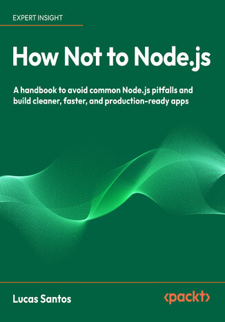 How Not to Node.js. A handbook to avoid common Node.js pitfalls and build cleaner, faster, and production-ready apps Lucas Santos - okladka książki