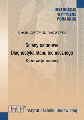 Ściany osłonowe. Diagnostyka stanu technicznego. Konserwacja i naprawy Ołeksij Kopyłow, Jan Sieczkowski - okladka książki