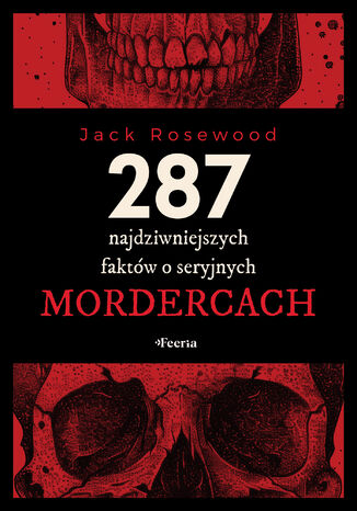 287 najdziwniejszych faktów o seryjnych mordercach Jack Rosewood - okladka książki
