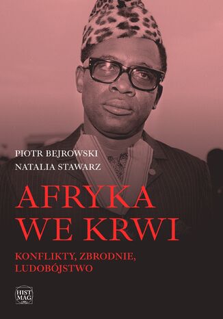 Afryka we krwi. Konflikty - zbrodnie - ludobójstwo Piotr Bejrowski, Natalia Stawarz - okladka książki