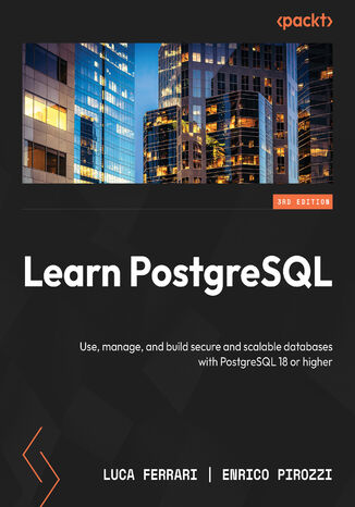 Learn PostgreSQL. Use, manage, and build secure and scalable databases with PostgreSQL 18 or higher - Third Edition Luca Ferrari, Enrico Pirozzi - okladka książki