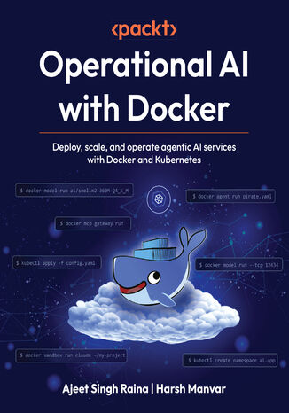 Operational AI with Docker. Deploy, scale, and operate agentic AI services with Docker and Kubernetes Ajeet Singh Raina, Harsh Manvar - okladka książki