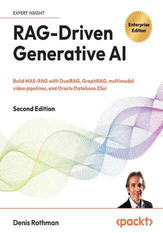 RAG-Driven Generative AI. Build MAS-RAG with DualRAG, GraphRAG, multimodal video pipelines, and Oracle Database 23ai - Second Edition Denis Rothman - okladka książki