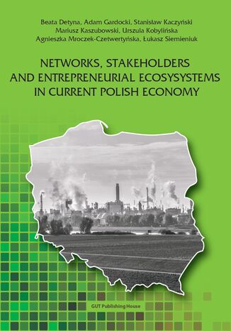 Networks, stakeholders and entrepreneurial ecosysystems in current Polish economy Beata Detyna, Adam Gardocki, Stanisław Kaczyński, Urszula Kobylińska, Mariusz Kaszubowski, Agnieszka Mroczek-Czetwertyńska, Łukasz Siemieniuk - okladka książki