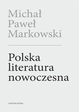 Polska literatura nowoczesna. Leśmian, Schulz, Witkacy (wyd. 2 posz.) Michał Paweł Markowski - okladka książki
