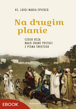 Na drugim planie. Czego uczą mało znane postaci z Pisma Świętego ks. Luigi Maria Epicoco - okladka książki