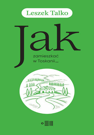 Jak zamieszkać w Toskanii Leszek Talko - okladka książki