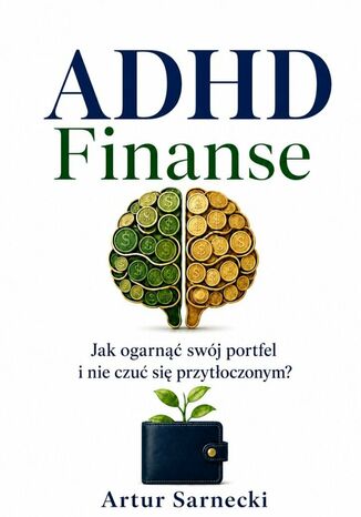 ADHD Finanse. Jak ogarnąć swój portfel i nie czuć się przytłoczonym Artur Sarnecki - okladka książki